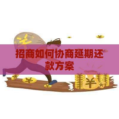 招商如何协商延期还款方案