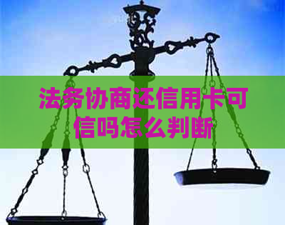 法务协商还信用卡可信吗怎么判断