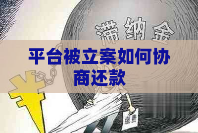 平台被立案如何协商还款