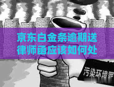 京东白金条逾期送律师函应该如何处理