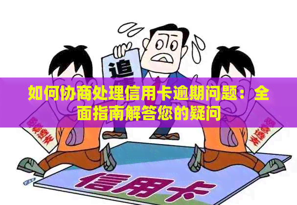 如何协商处理信用卡逾期问题：全面指南解答您的疑问