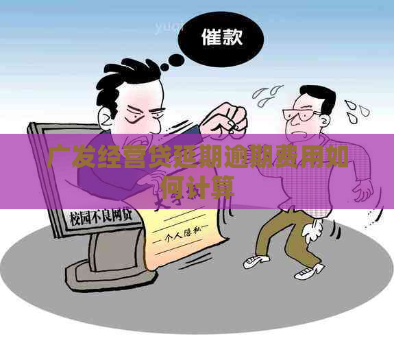 广发经营贷延期逾期费用如何计算