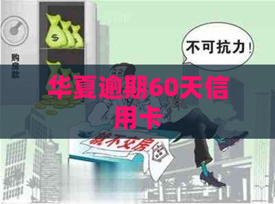 华夏逾期60天信用卡