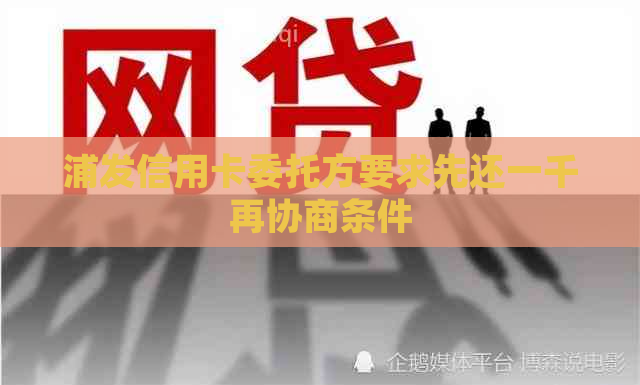 浦发信用卡委托方要求先还一千再协商条件