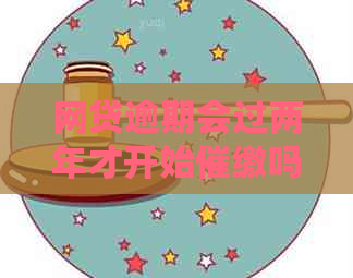 网贷逾期会过两年才开始催缴吗