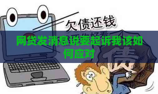 网贷发消息说要起诉我该如何应对