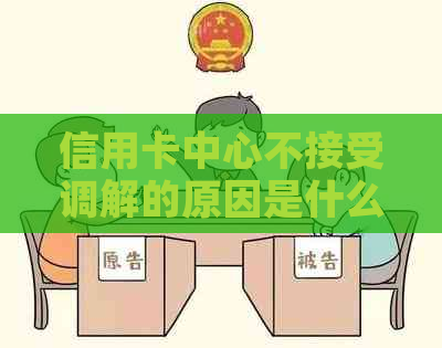 信用卡中心不接受调解的原因是什么