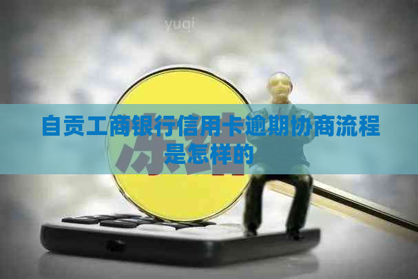 自贡工商银行信用卡逾期协商流程是怎样的