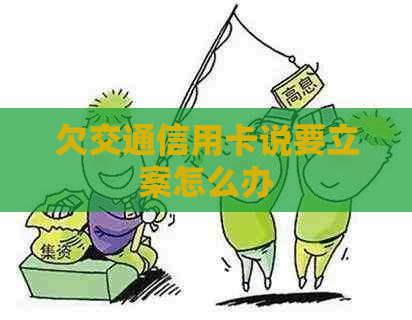 欠交通信用卡说要立案怎么办