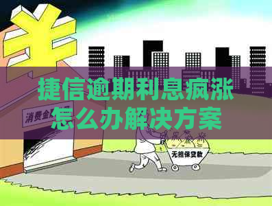 捷信逾期利息疯涨怎么办解决方案