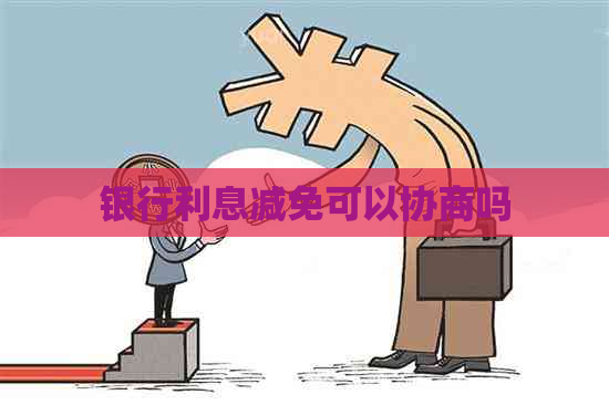 银行利息减免可以协商吗