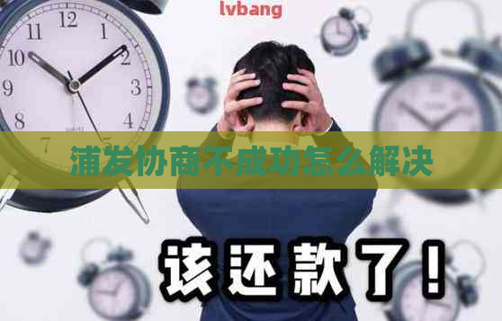 浦发协商不成功怎么解决