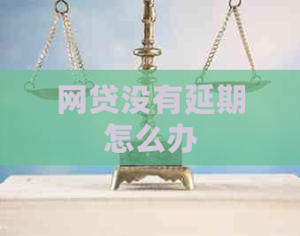 网贷没有延期怎么办