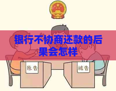 银行不协商还款的后果会怎样