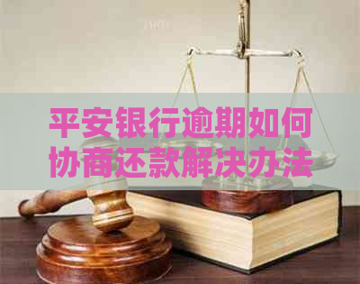 平安银行逾期如何协商还款解决办法