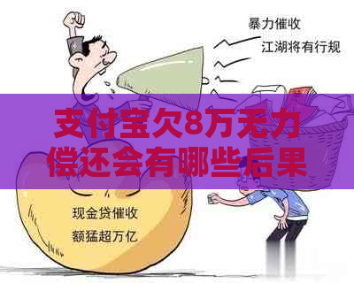 支付宝欠8万无力偿还会有哪些后果