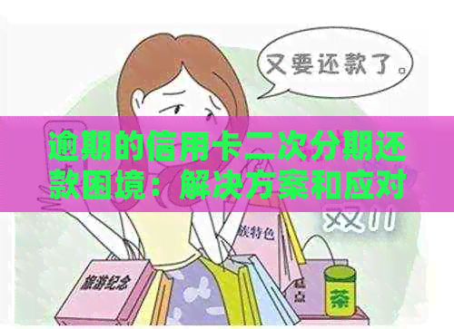 逾期的信用卡二次分期还款困境：解决方案和应对策略