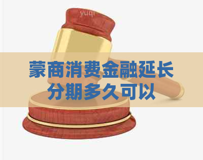 蒙商消费金融延长分期多久可以