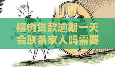 榕树贷款逾期一天会联系家人吗需要注意什么