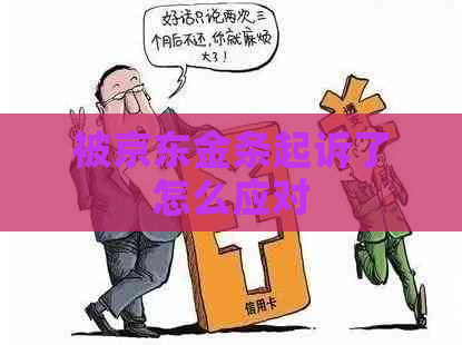 被京东金条起诉了怎么应对