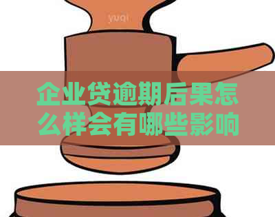 企业贷逾期后果怎么样会有哪些影响