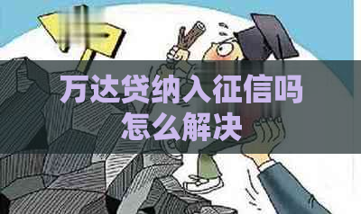 万达贷纳入吗怎么解决