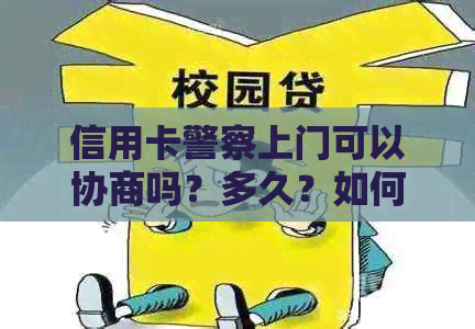 信用卡警察上门可以协商吗？多久？如何处理？欠信用卡被抓怎么办？