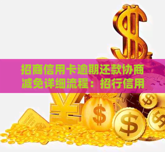 招商信用卡逾期还款协商减免详细流程：招行信用卡逾期怎么处理？