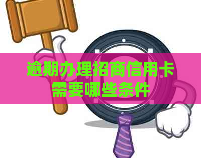 逾期办理招商信用卡需要哪些条件