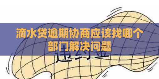 滴水贷逾期协商应该找哪个部门解决问题