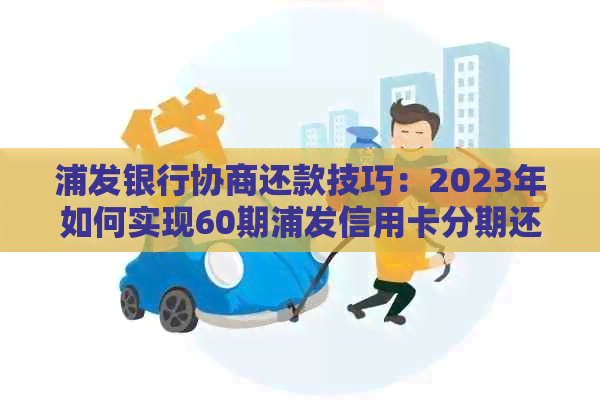 浦发银行协商还款技巧：2023年如何实现60期浦发信用卡分期还款