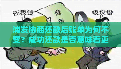 浦发协商还款后账单为何不变？成功还款是否意味着更多费用？请解答。