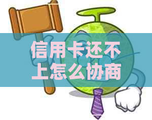 信用卡还不上怎么协商呢