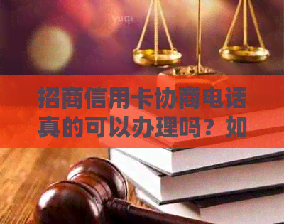 招商信用卡协商电话真的可以办理吗？如何进行有效沟通以提高成功率？