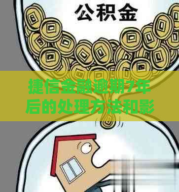 捷信金融逾期7年后的处理方法和影响