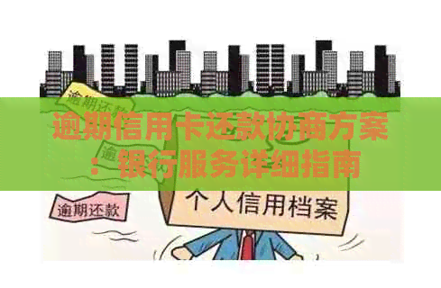 逾期信用卡还款协商方案：银行服务详细指南