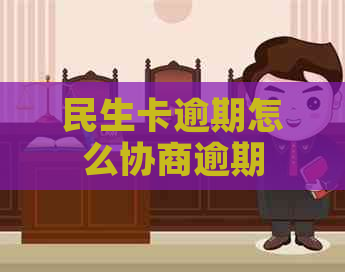 民生卡逾期怎么协商逾期