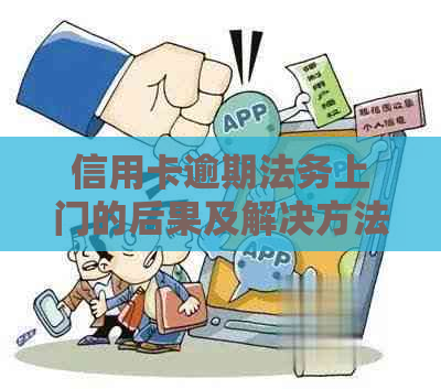 信用卡逾期法务上门的后果及解决方法