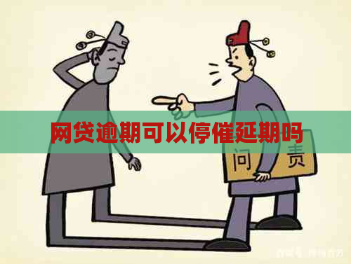 网贷逾期可以停催延期吗