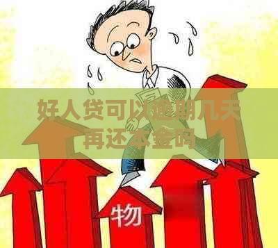 好人贷可以逾期几天再还本金吗