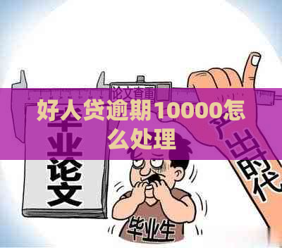 好人贷逾期10000怎么处理