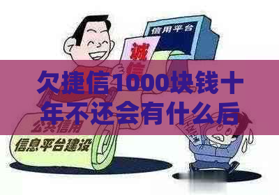 欠捷信1000块钱十年不还会有什么后果