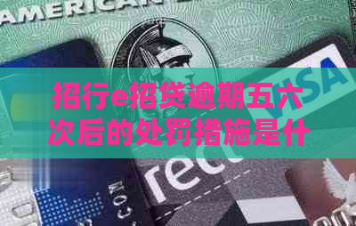 招行e招贷逾期五六次后的处罚措施是什么