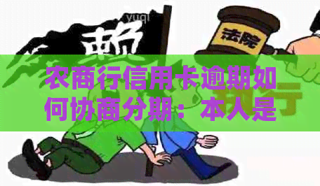 农商行信用卡逾期如何协商分期：本人是否需要亲自处理？