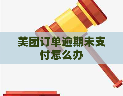 美团订单逾期未支付怎么办