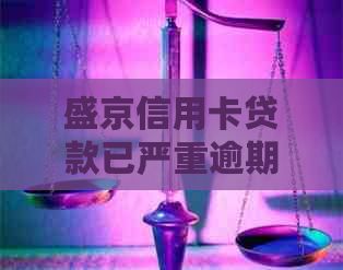 盛京信用卡贷款已严重逾期