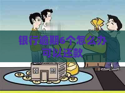 银行逾期6个怎么办可以还款