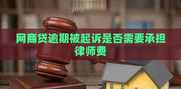 网商贷逾期被起诉是否需要承担律师费