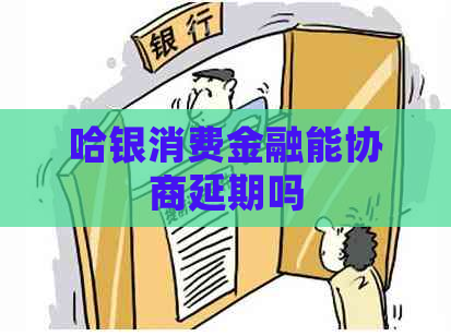 哈银消费金融能协商延期吗