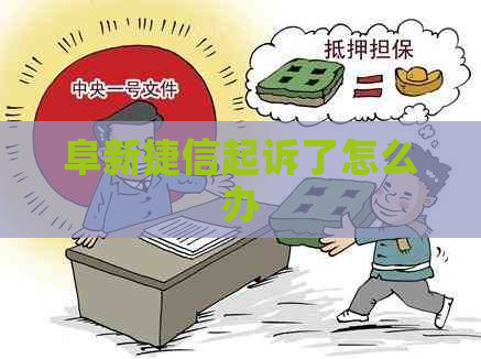 阜新捷信起诉了怎么办